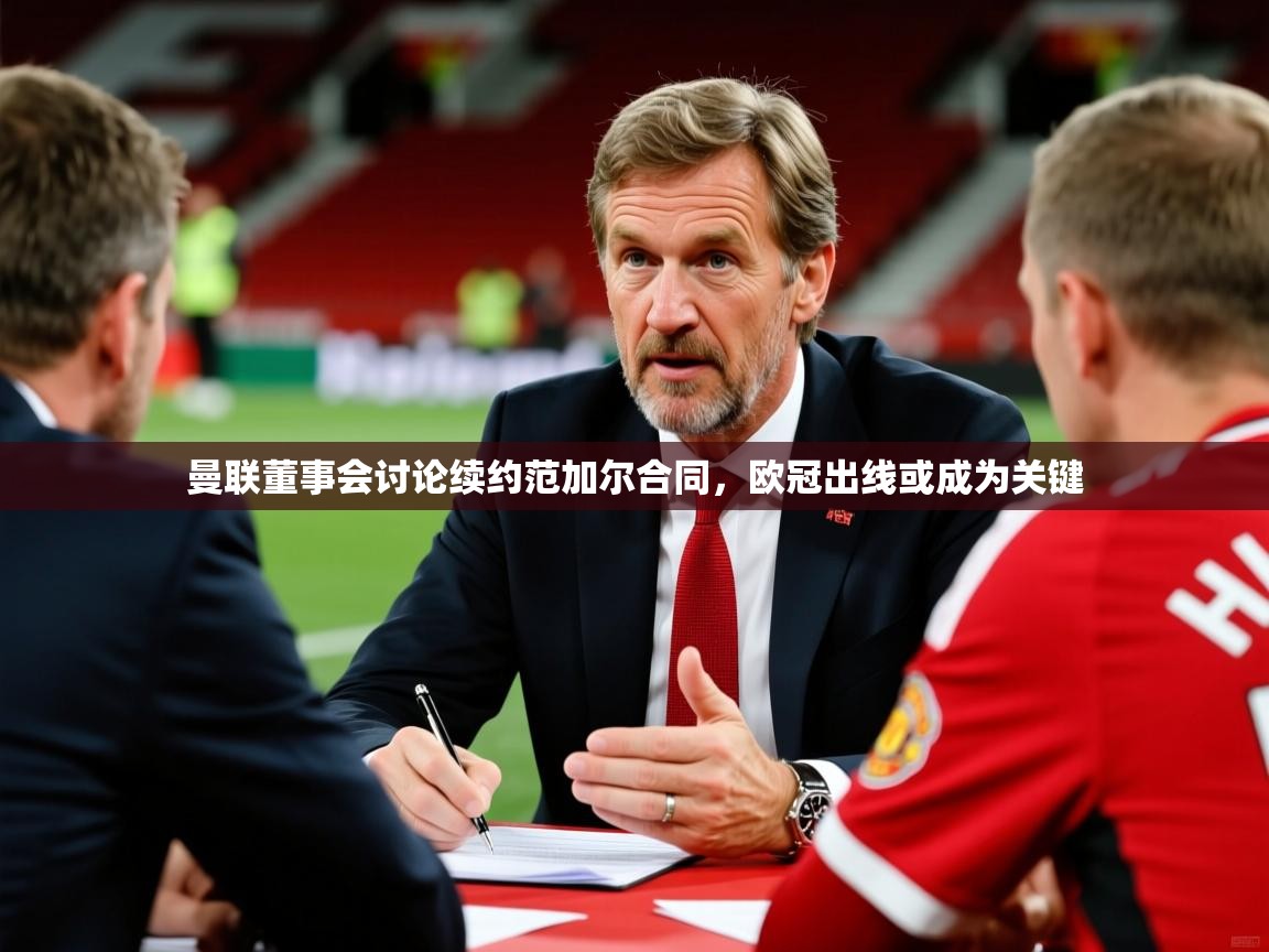 2025开云体育官网登录曼联董事会讨论续约范加尔合同，欧冠出线或成为关键  第3张