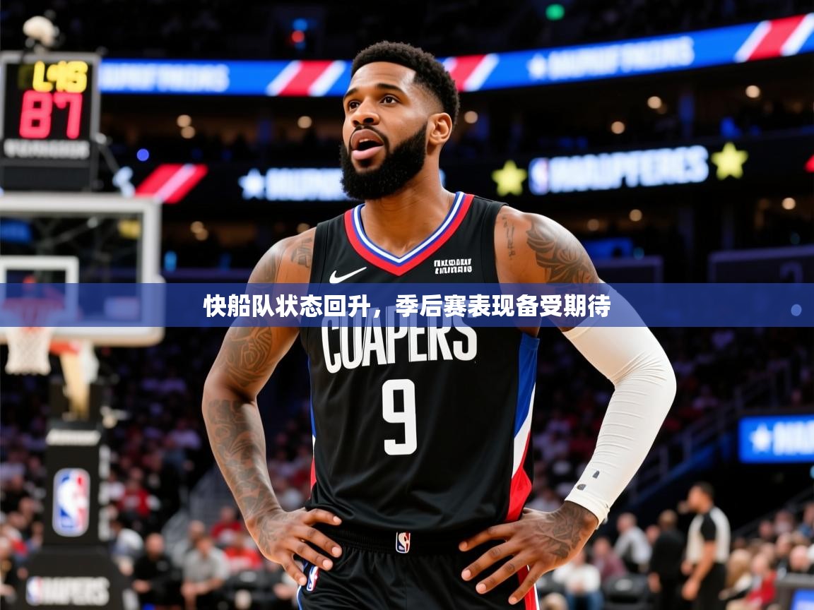 2025开云体育入口客服快船队状态回升，季后赛表现备受期待  第3张