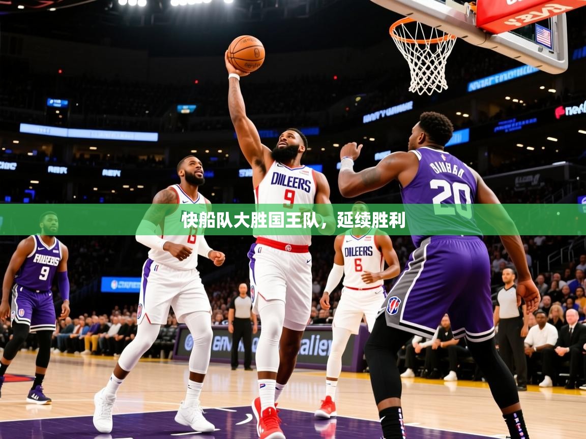 2025开云体育app官方下载快船队大胜国王队，延续胜利  第1张