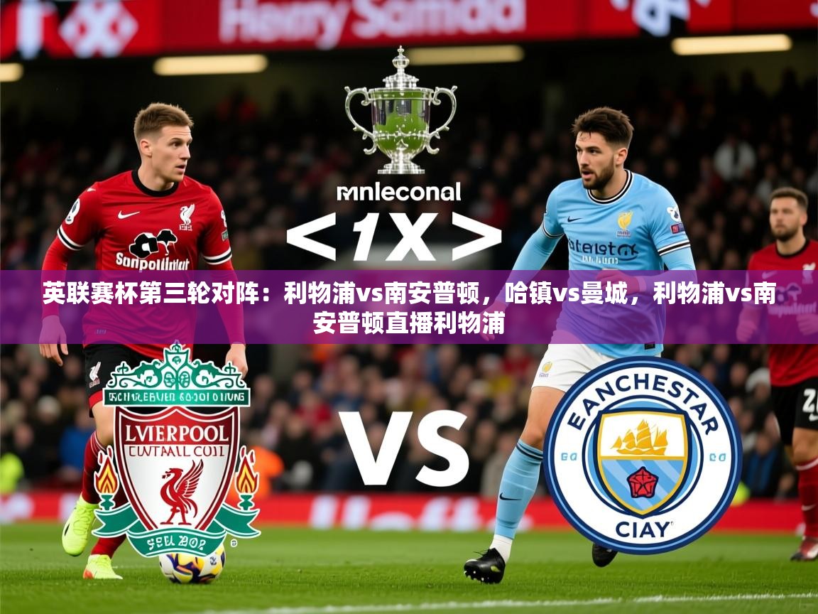 2025开运体育在线登录英联赛杯第三轮对阵:利物浦vs南安普顿,哈镇vs曼城,利物浦vs南安普顿直播利物浦 第1张