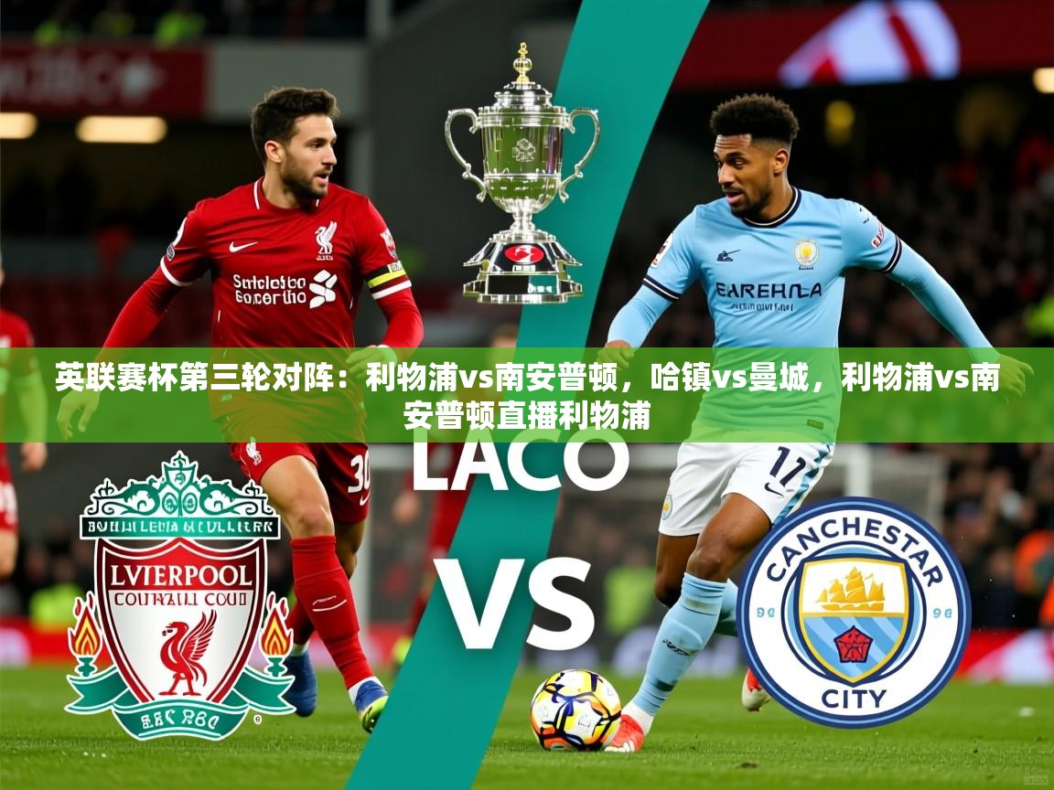2025开运体育在线登录英联赛杯第三轮对阵:利物浦vs南安普顿,哈镇vs曼城,利物浦vs南安普顿直播利物浦 第2张