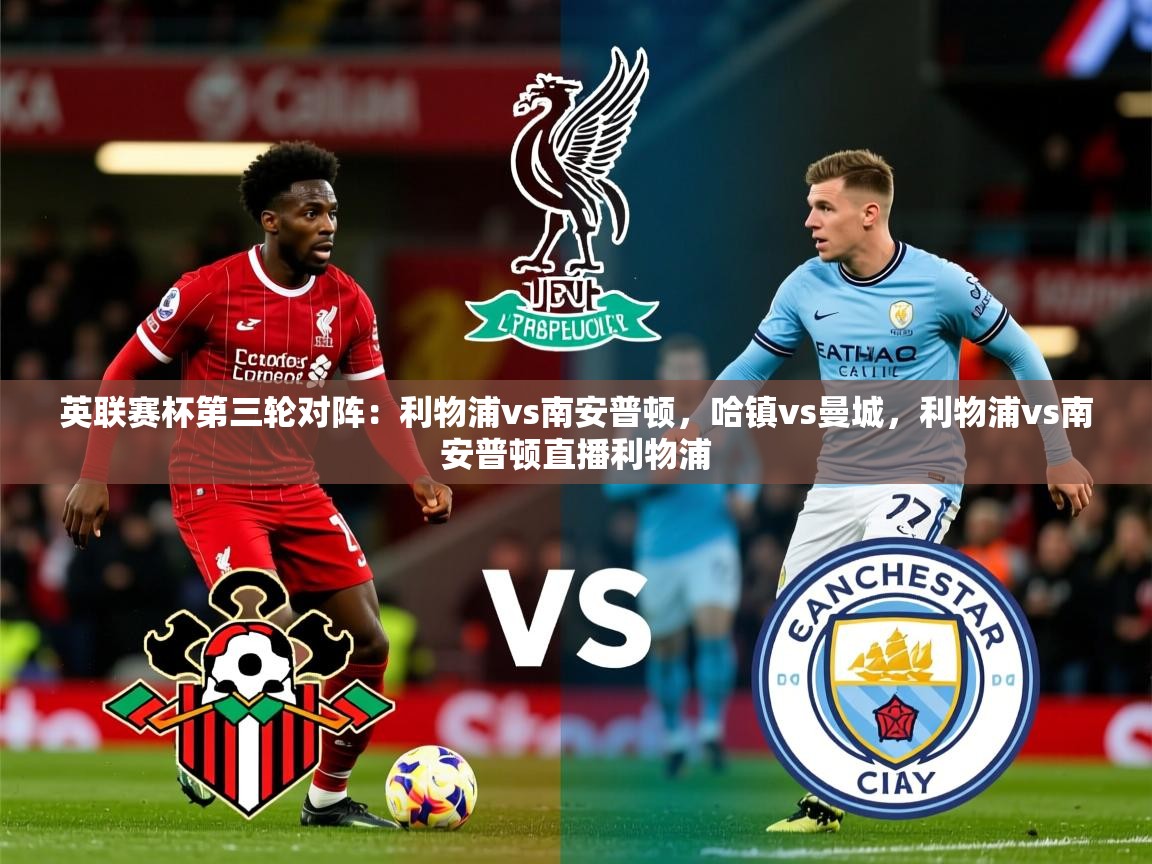 2025开运体育在线登录英联赛杯第三轮对阵:利物浦vs南安普顿,哈镇vs曼城,利物浦vs南安普顿直播利物浦 第4张