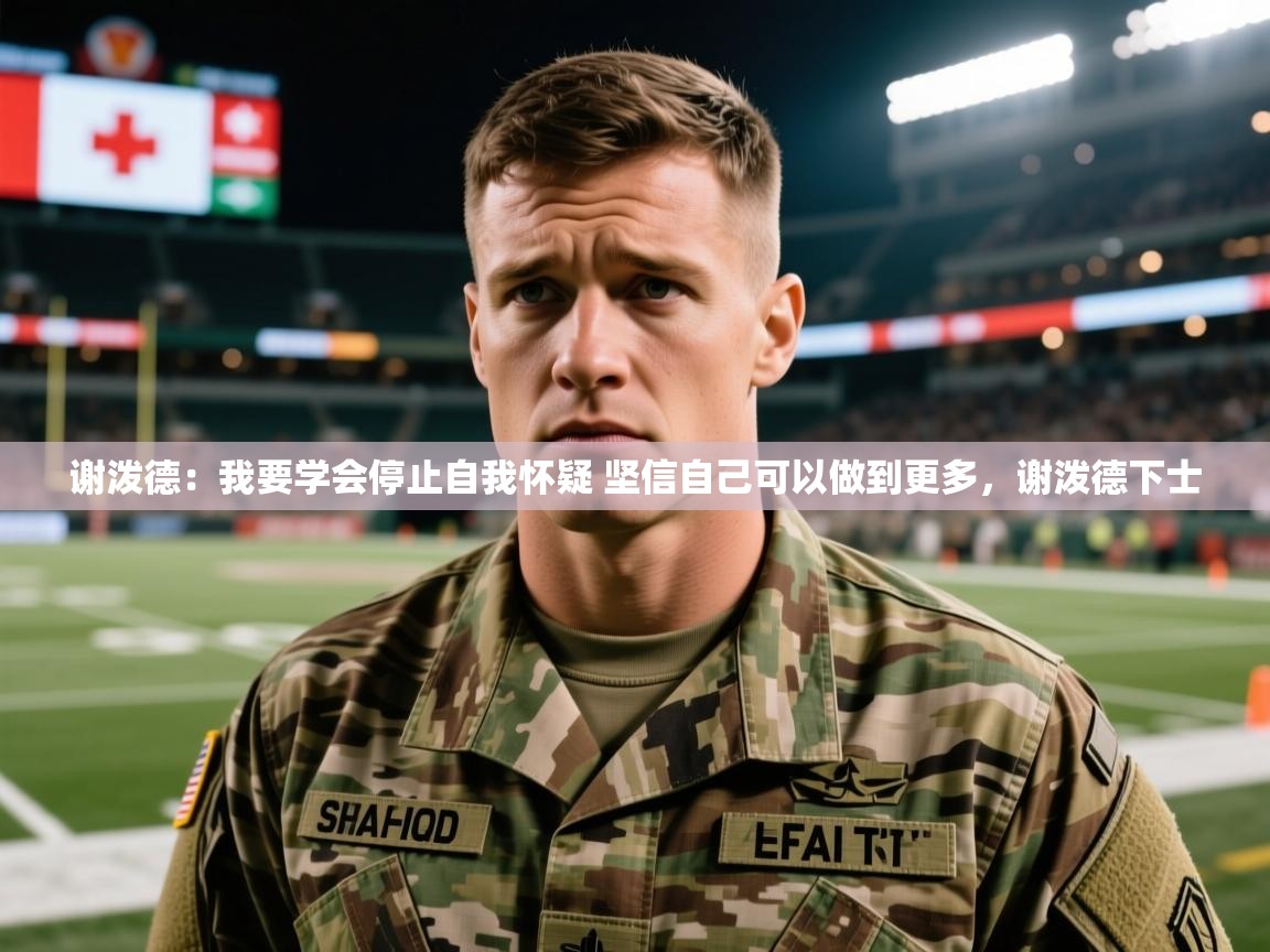 2025开云体育官网在线谢泼德：我要学会停止自我怀疑 坚信自己可以做到更多，谢泼德下士  第2张