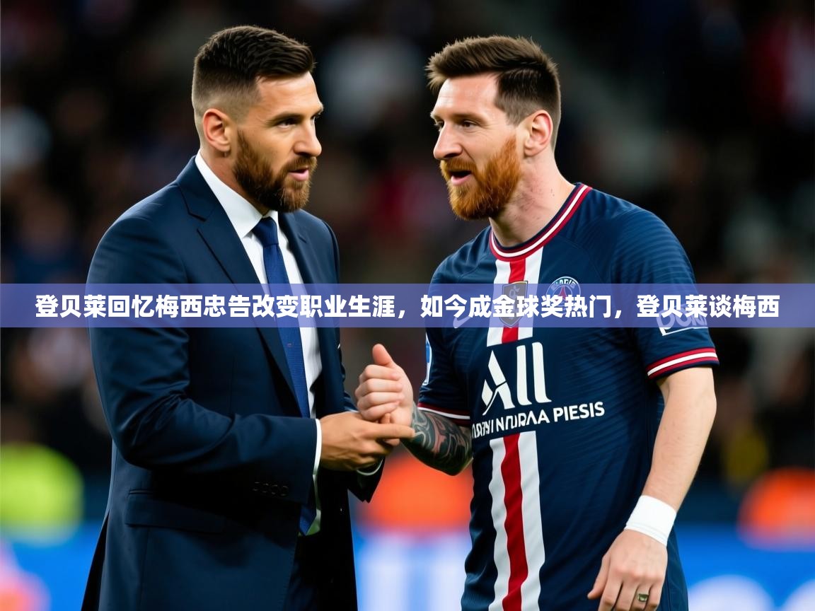 2025开云体育app官网下载登贝莱回忆梅西忠告改变职业生涯,如今成金球奖热门,登贝莱谈梅西 第3张