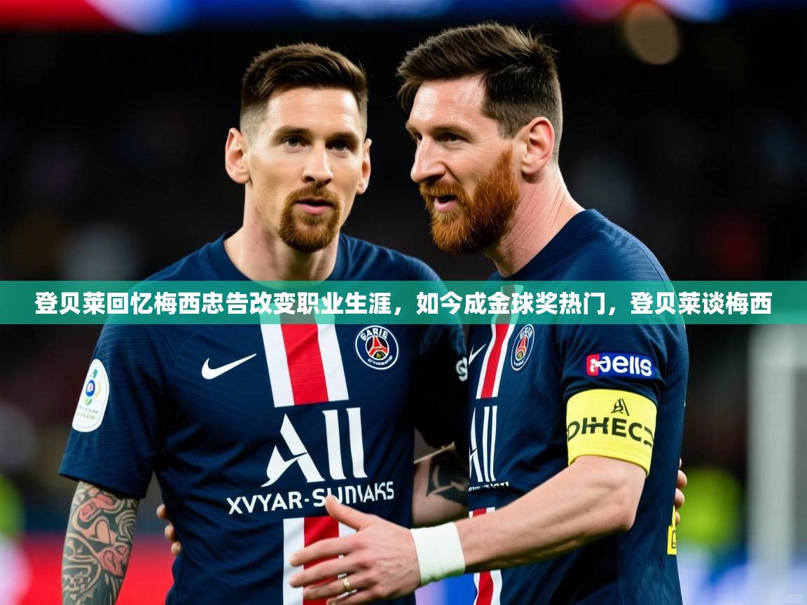 2025开云体育app官网下载登贝莱回忆梅西忠告改变职业生涯,如今成金球奖热门,登贝莱谈梅西 第4张